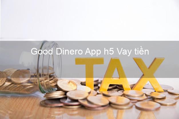 Good Dinero App h5 Vay tiền