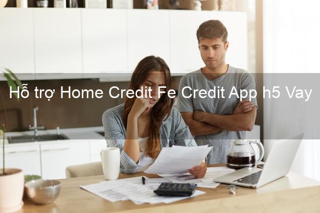 Hỗ trợ Home Credit Fe Credit App h5 Vay tiền