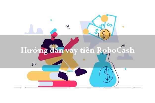Hướng dẫn vay tiền RoboCash