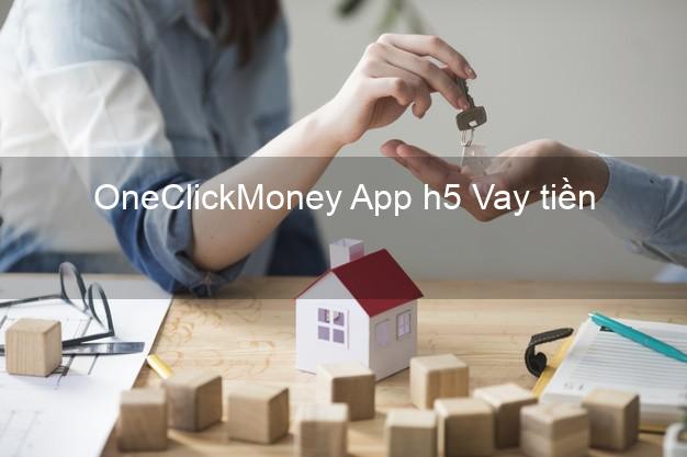 OneClickMoney App h5 Vay tiền