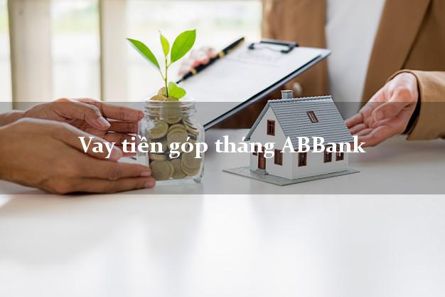 Vay tiền góp tháng ABBank Mới nhất