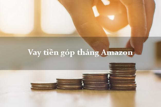 Vay tiền góp tháng Amazon Online