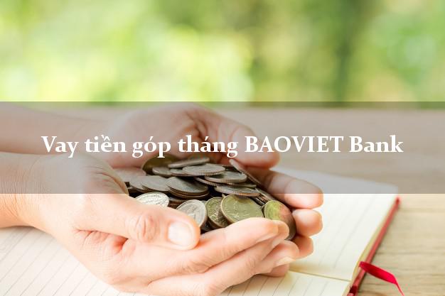 Vay tiền góp tháng BAOVIET Bank Mới nhất