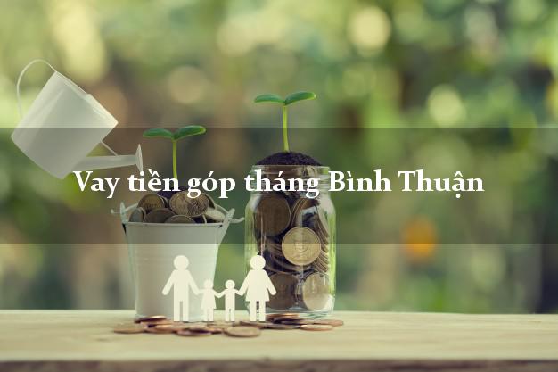 Vay tiền góp tháng Bình Thuận