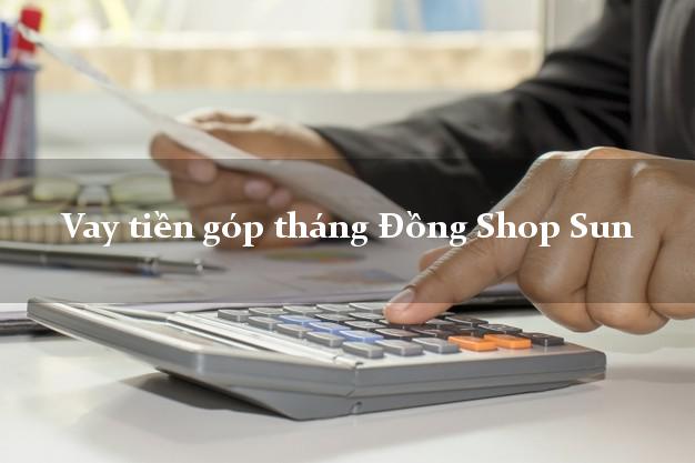 Vay tiền góp tháng Đồng Shop Sun Online