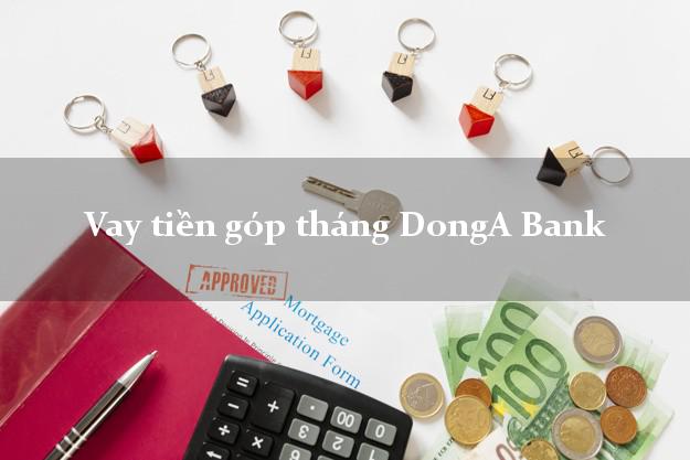 Vay tiền góp tháng DongA Bank Mới nhất