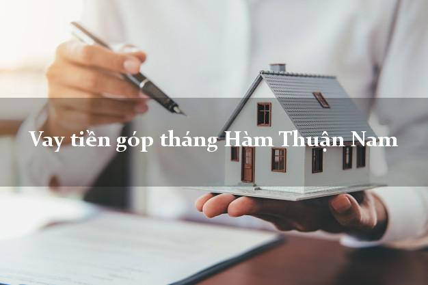 Vay tiền góp tháng Hàm Thuận Nam Bình Thuận