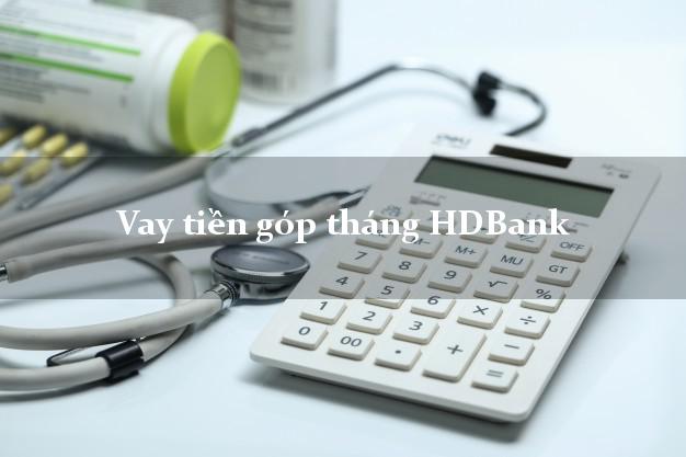 Vay tiền góp tháng HDBank Mới nhất