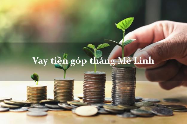 Vay tiền góp tháng Mê Linh Hà Nội