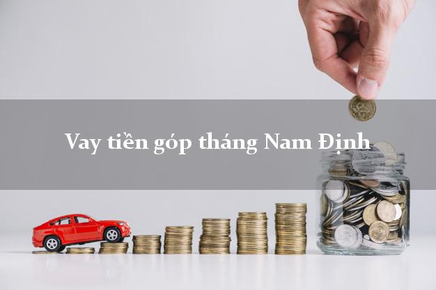 Vay tiền góp tháng Nam Định