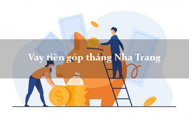 Vay tiền góp tháng Nha Trang Khánh Hòa
