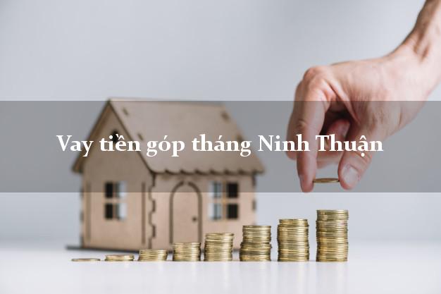 Vay tiền góp tháng Ninh Thuận