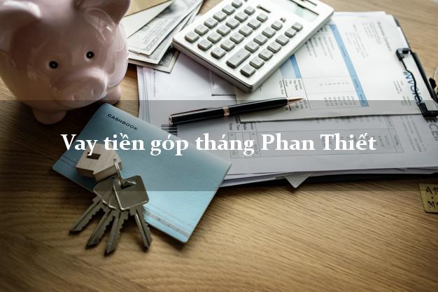 Vay tiền góp tháng Phan Thiết Bình Thuận