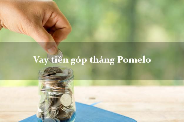 Vay tiền góp tháng Pomelo Online
