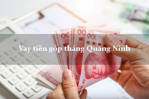 Vay tiền góp tháng Quảng Ninh Quảng Bình
