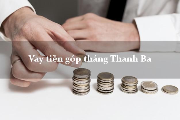 Vay tiền góp tháng Thanh Ba Phú Thọ