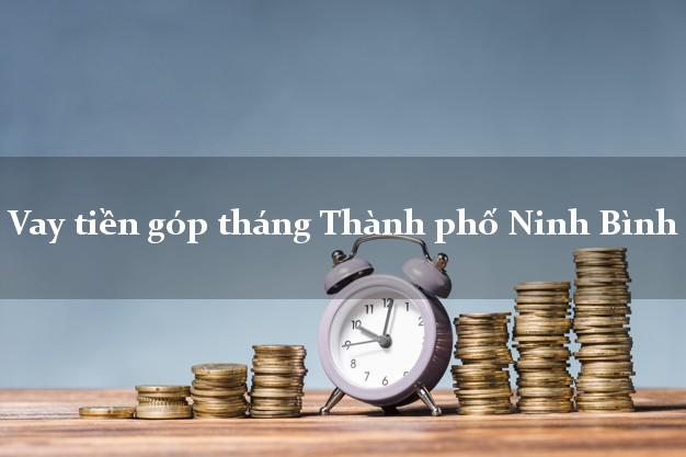 Vay tiền góp tháng Thành phố Ninh Bình