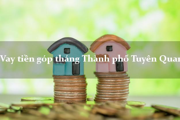Vay tiền góp tháng Thành phố Tuyên Quang