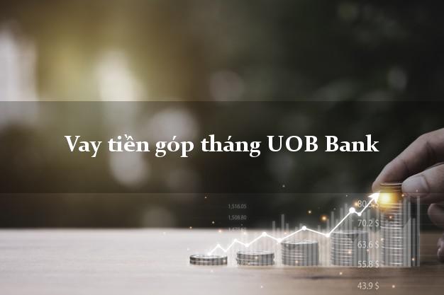 Vay tiền góp tháng UOB Bank Mới nhất