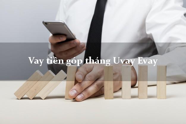 Vay tiền góp tháng Uvay Evay Online