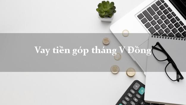 Vay tiền góp tháng V Đồng Online