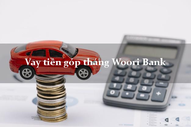 Vay tiền góp tháng Woori Bank Mới nhất